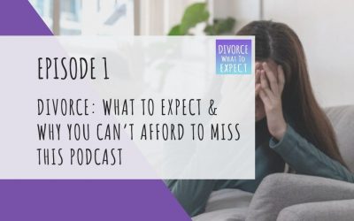 Ep 1: Divorce: What to Expect & Why You Can’t Afford to Miss this Podcast
