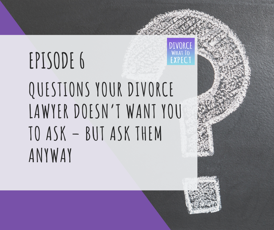 Ep 6 Questions Your Divorce Lawyer Doesn’t Want You To Ask BUT Ask