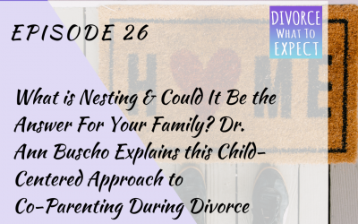 Ep 26: What is Nesting & Could It Be the Answer For Your Family? Dr. Ann Buscho Explains this Child-Centered Approach to Co-Parenting During Divorce